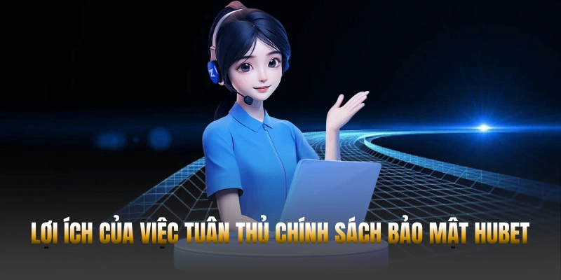Quyền riêng tư Hubet - Đảm bảo bảo mật dữ liệu an toàn 2026 3 Lợi ích của việc tuân thủ chính sách bảo mật Hubet
