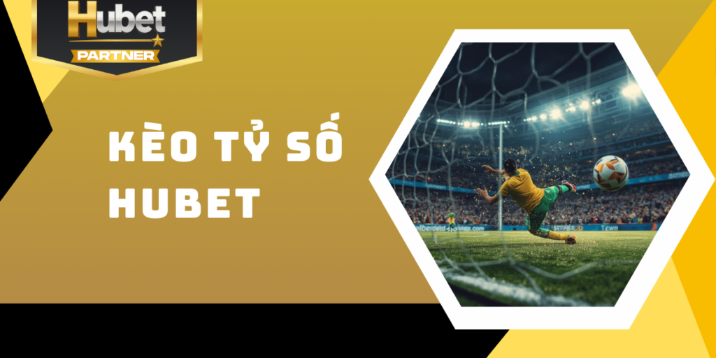 Kèo tỷ số Hubet - Chiến lược phân tích tối ưu cơ hội thắng